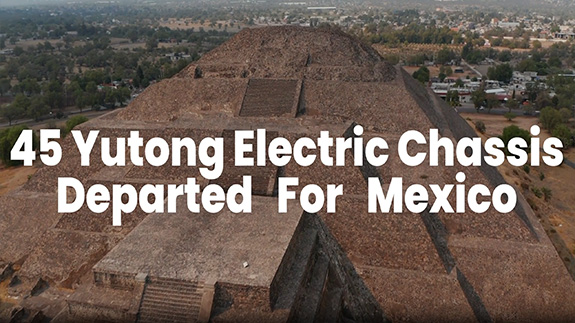 45 Yutong Electric Chassis Shipped to Mexico: Safer, Reliable, and Stable